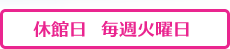 休館日：毎週火曜日